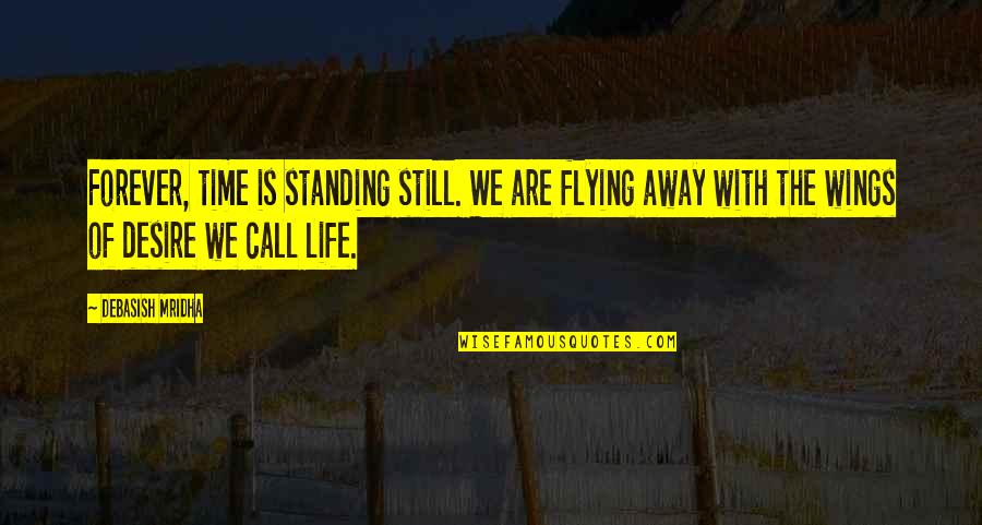 Standing Out In Life Quotes By Debasish Mridha: Forever, time is standing still. We are flying