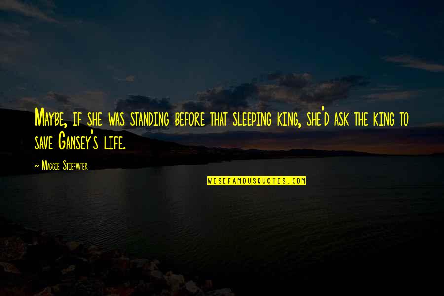 Standing Out In Life Quotes By Maggie Stiefvater: Maybe, if she was standing before that sleeping