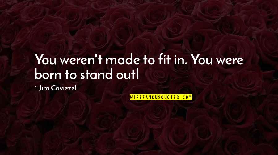Standing Out Quotes By Jim Caviezel: You weren't made to fit in. You were