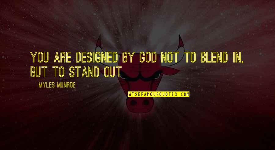 Standing Out Quotes By Myles Munroe: You are designed by God not to blend