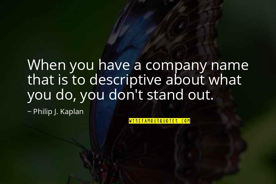 Standing Out Quotes By Philip J. Kaplan: When you have a company name that is
