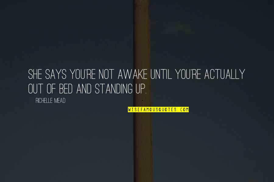Standing Out Quotes By Richelle Mead: She says you're not awake until you're actually