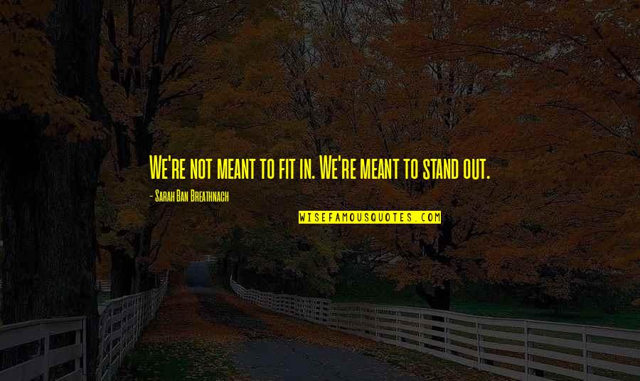 Standing Out Quotes By Sarah Ban Breathnach: We're not meant to fit in. We're meant