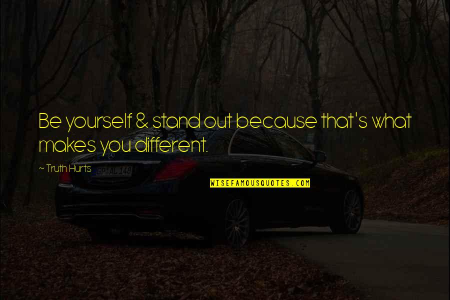Standing Out Quotes By Truth Hurts: Be yourself & stand out because that's what