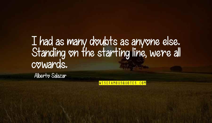 Standing Quotes By Alberto Salazar: I had as many doubts as anyone else. Standing Quotes By Alberto Salazar: I had as many doubts as anyone else.