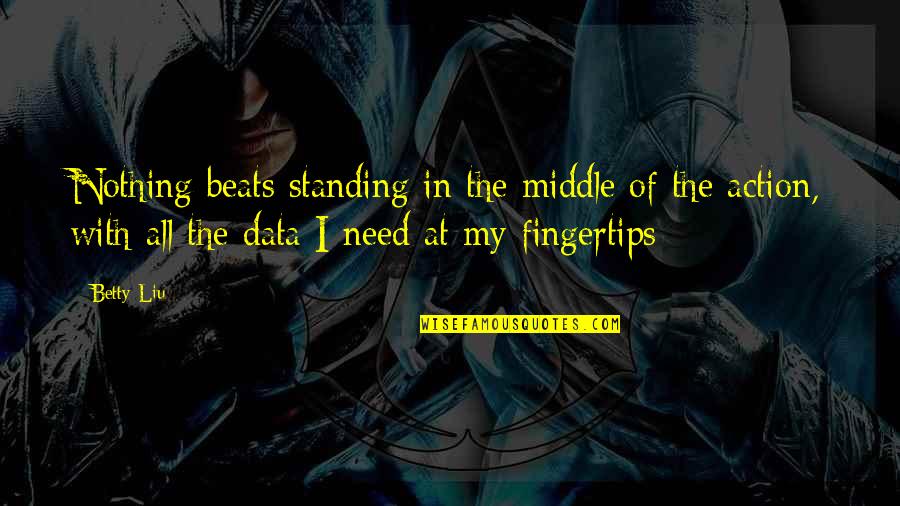 Standing Quotes By Betty Liu: Nothing beats standing in the middle of the