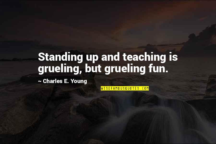 Standing Quotes By Charles E. Young: Standing up and teaching is grueling, but grueling