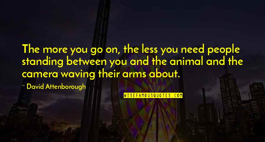 Standing Quotes By David Attenborough: The more you go on, the less you