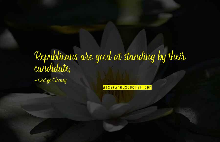 Standing Quotes By George Clooney: Republicans are good at standing by their candidate. Standing Quotes By George Clooney: Republicans are good at standing by their candidate.