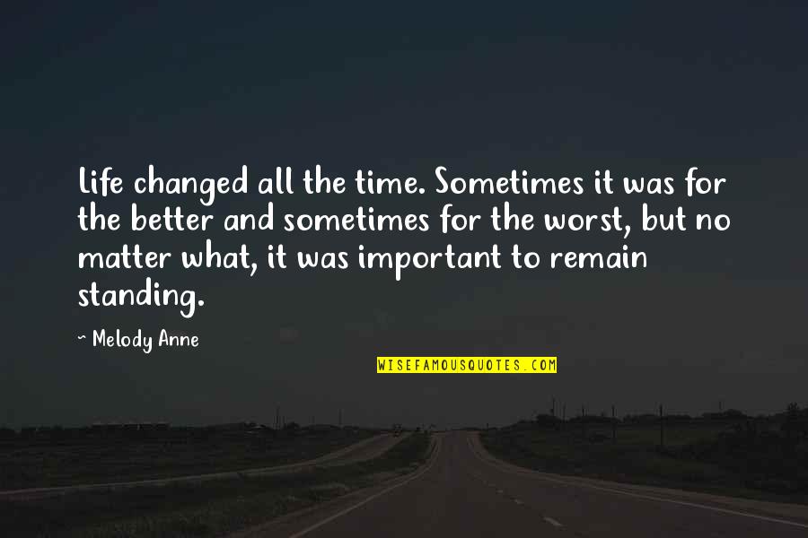 Standing Quotes By Melody Anne: Life changed all the time. Sometimes it was