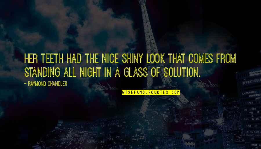 Standing Quotes By Raymond Chandler: Her teeth had the nice shiny look that