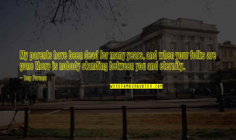 Standing Quotes By Tony Parsons: My parents have been dead for many years,