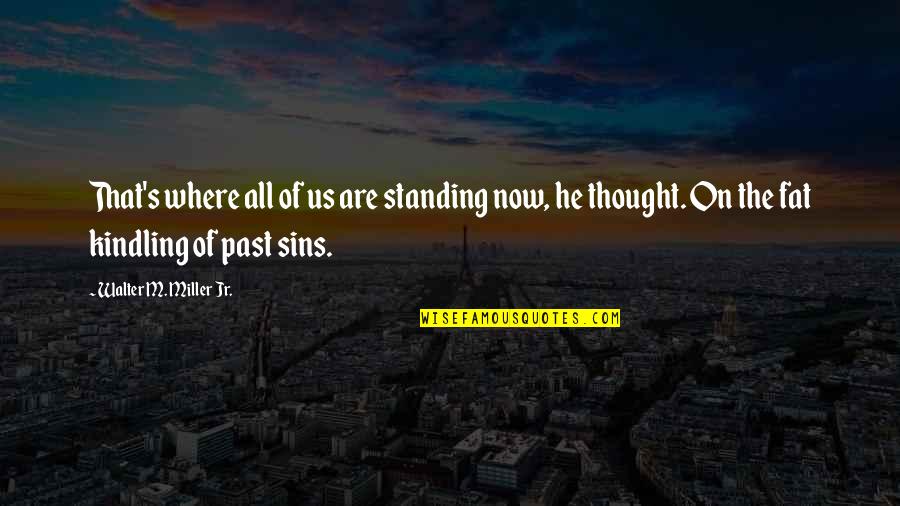 Standing Quotes By Walter M. Miller Jr.: That's where all of us are standing now,