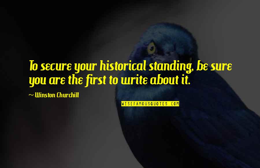 Standing Quotes By Winston Churchill: To secure your historical standing, be sure you