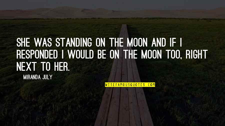 Standing Right Next To You Quotes By Miranda July: She was standing on the moon and if