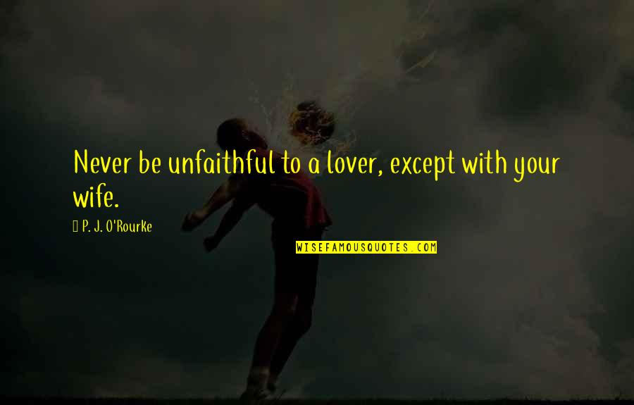 Standing Shoulder To Shoulder Quotes By P. J. O'Rourke: Never be unfaithful to a lover, except with