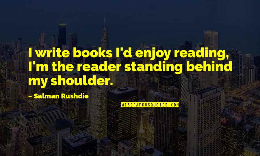 Standing Shoulder To Shoulder Quotes By Salman Rushdie: I write books I'd enjoy reading, I'm the