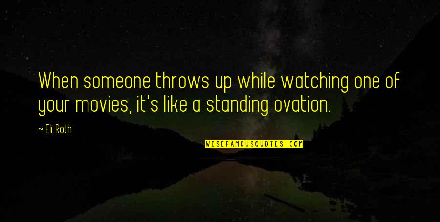 Standing Someone Up Quotes By Eli Roth: When someone throws up while watching one of