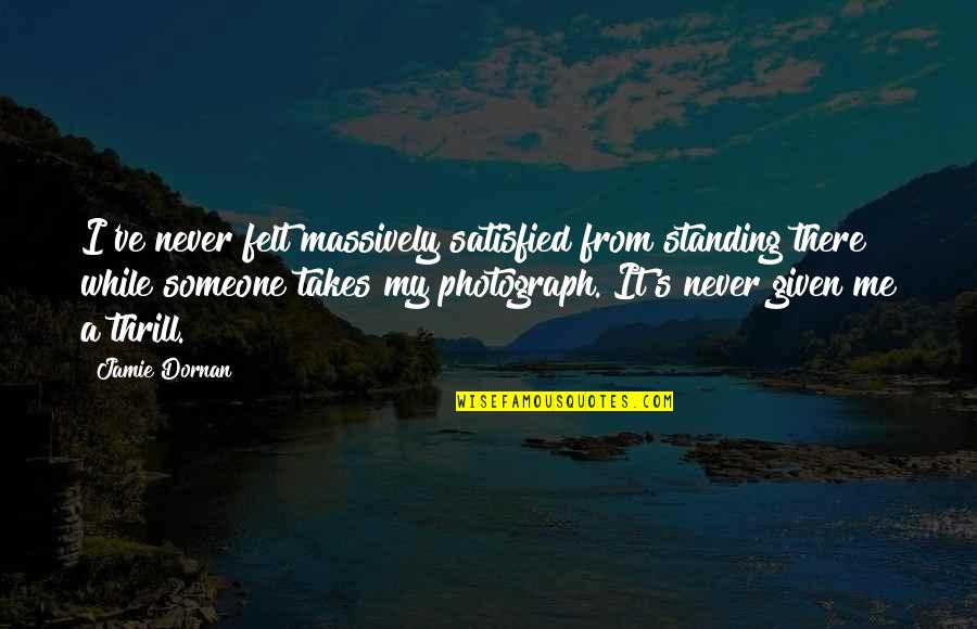 Standing Someone Up Quotes By Jamie Dornan: I've never felt massively satisfied from standing there Standing Someone Up Quotes By Jamie Dornan: I've never felt massively satisfied from standing there