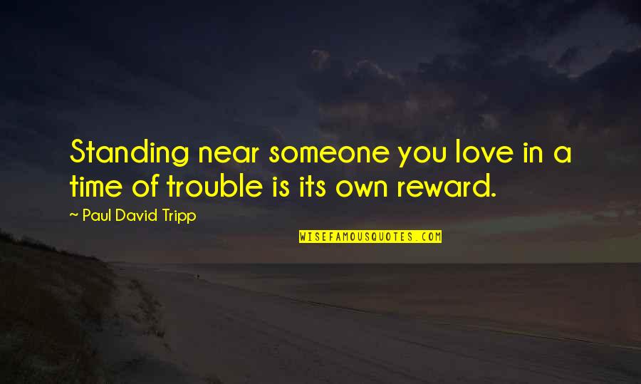 Standing Someone Up Quotes By Paul David Tripp: Standing near someone you love in a time Standing Someone Up Quotes By Paul David Tripp: Standing near someone you love in a time