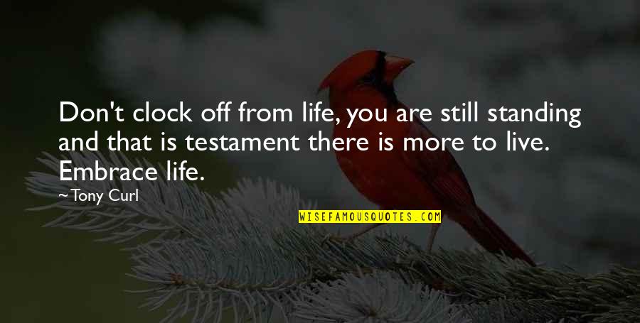 Standing Still In Life Quotes By Tony Curl: Don't clock off from life, you are still Standing Still In Life Quotes By Tony Curl: Don't clock off from life, you are still