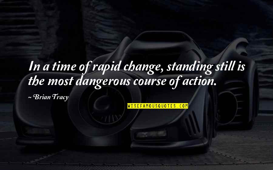 Standing Still Quotes By Brian Tracy: In a time of rapid change, standing still
