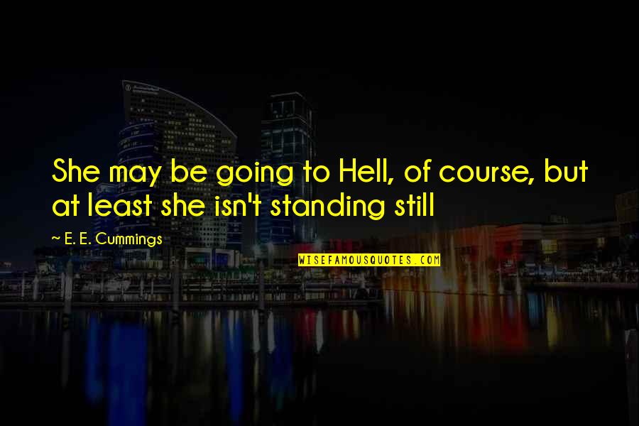 Standing Still Quotes By E. E. Cummings: She may be going to Hell, of course,