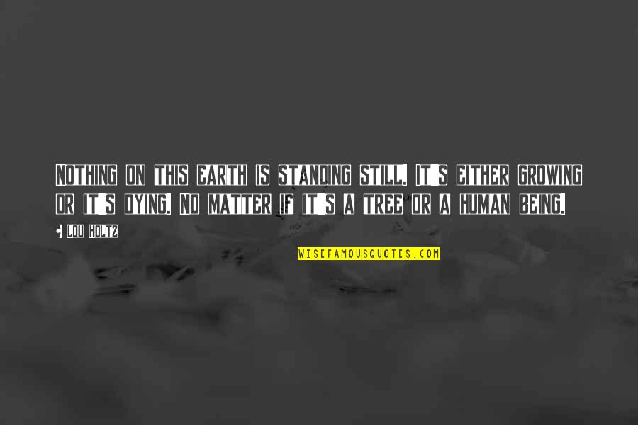 Standing Still Quotes By Lou Holtz: Nothing on this earth is standing still. It's