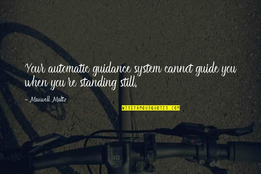 Standing Still Quotes By Maxwell Maltz: Your automatic guidance system cannot guide you when