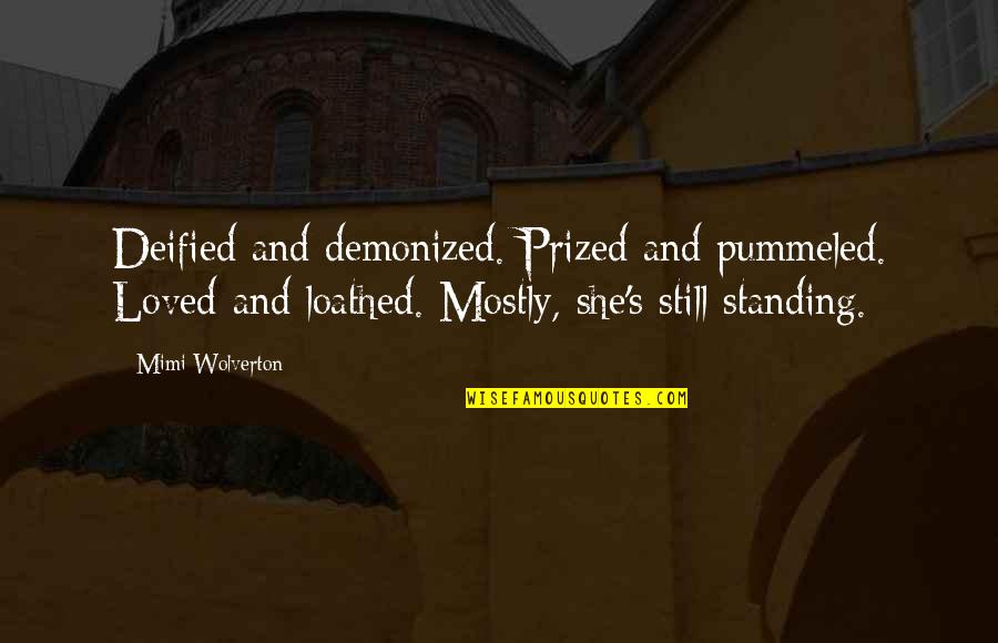 Standing Still Quotes By Mimi Wolverton: Deified and demonized. Prized and pummeled. Loved and