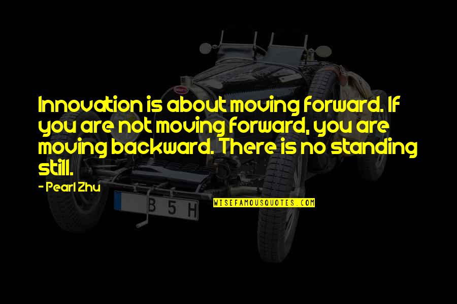 Standing Still Quotes By Pearl Zhu: Innovation is about moving forward. If you are