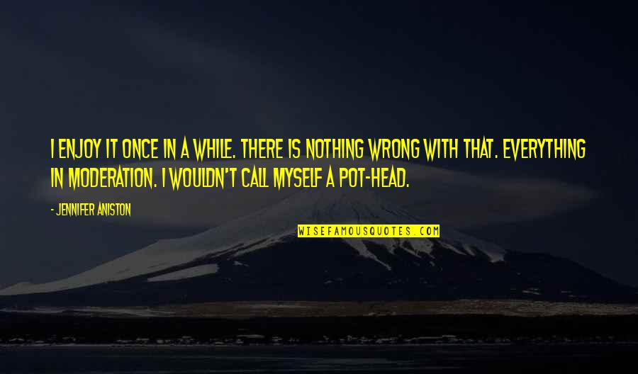 Standing Strong Quotes By Jennifer Aniston: I enjoy it once in a while. There
