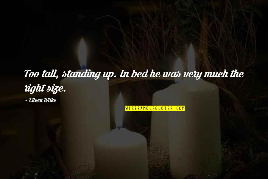 Standing Tall Quotes By Eileen Wilks: Too tall, standing up. In bed he was