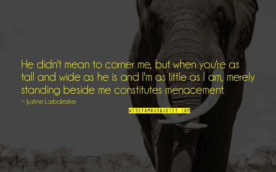 Standing Tall Quotes By Justine Larbalestier: He didn't mean to corner me, but when Standing Tall Quotes By Justine Larbalestier: He didn't mean to corner me, but when
