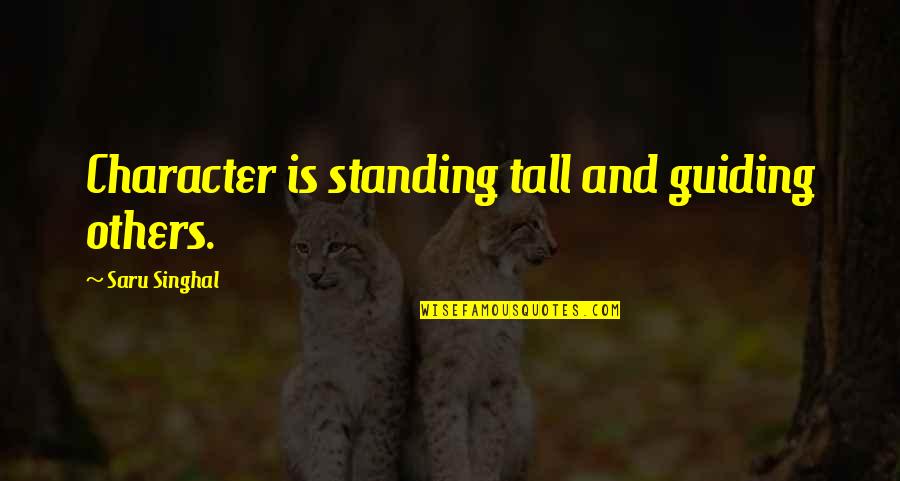 Standing Tall Quotes By Saru Singhal: Character is standing tall and guiding others. Standing Tall Quotes By Saru Singhal: Character is standing tall and guiding others.