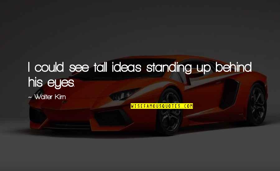 Standing Tall Quotes By Walter Kirn: I could see tall ideas standing up behind Standing Tall Quotes By Walter Kirn: I could see tall ideas standing up behind