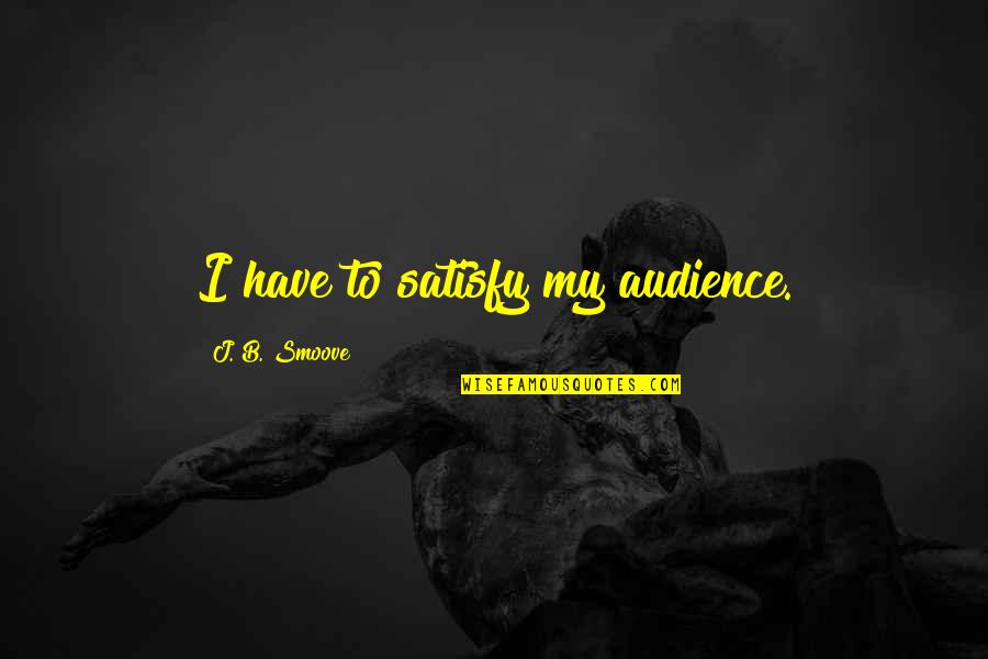 Standing Through The Storm Quotes By J. B. Smoove: I have to satisfy my audience.