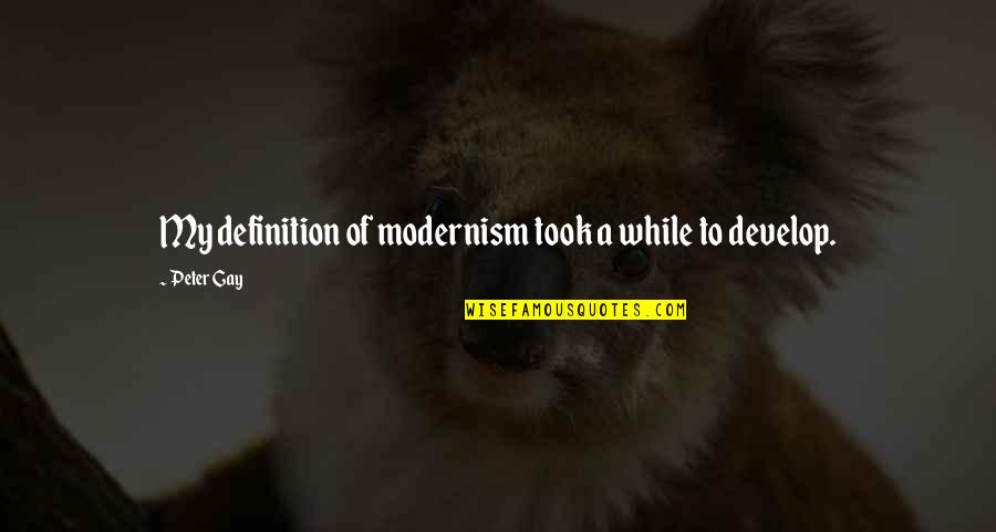 Standing Together Quotes By Peter Gay: My definition of modernism took a while to