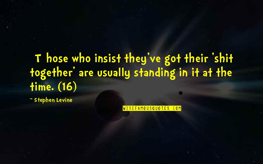 Standing Together Quotes By Stephen Levine: [T]hose who insist they've got their 'shit together'