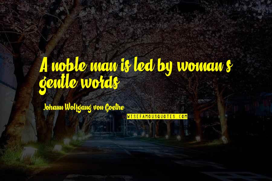 Standing Up Against All Odds Quotes By Johann Wolfgang Von Goethe: A noble man is led by woman's gentle