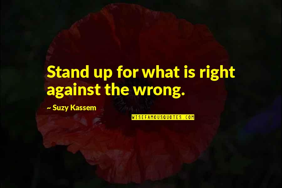 Standing Up Against Corruption Quotes By Suzy Kassem: Stand up for what is right against the