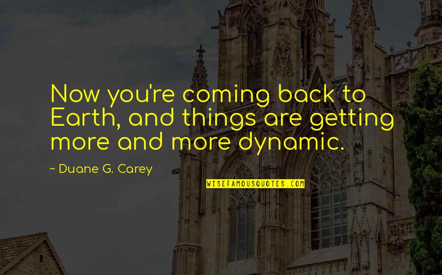 Standing Up Against Evil Quotes By Duane G. Carey: Now you're coming back to Earth, and things
