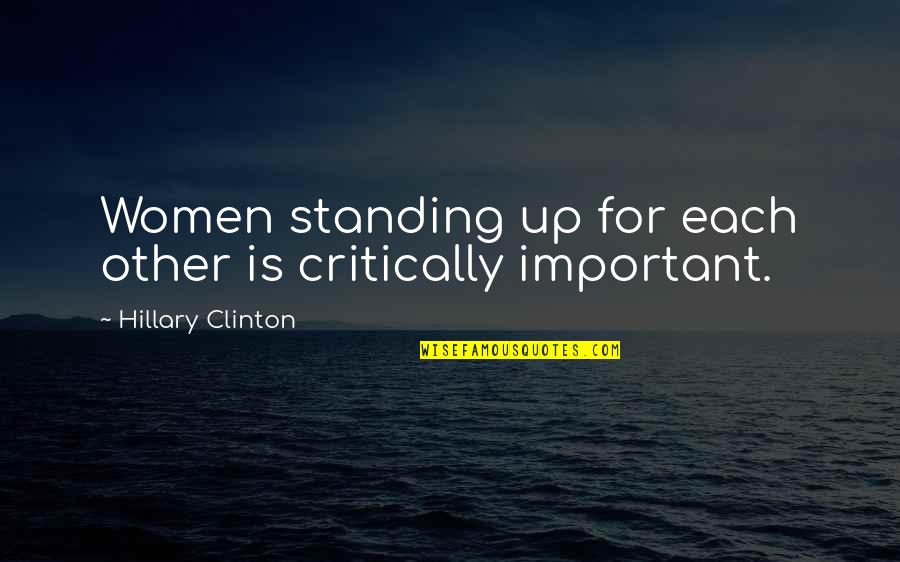 Standing Up For Each Other Quotes By Hillary Clinton: Women standing up for each other is critically