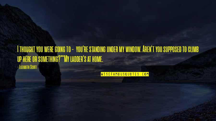 Standing Up For Something Quotes By Elizabeth Scott: I thought you were going to - you're