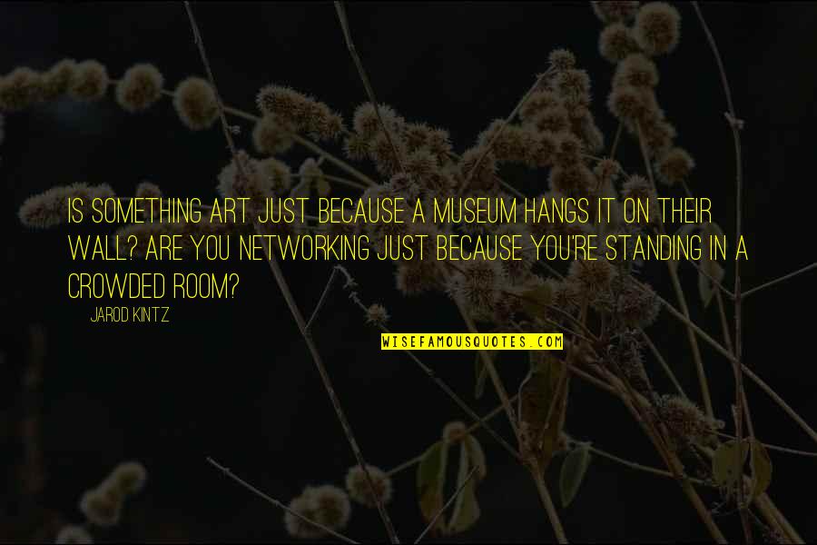 Standing Up For Something Quotes By Jarod Kintz: Is something art just because a museum hangs