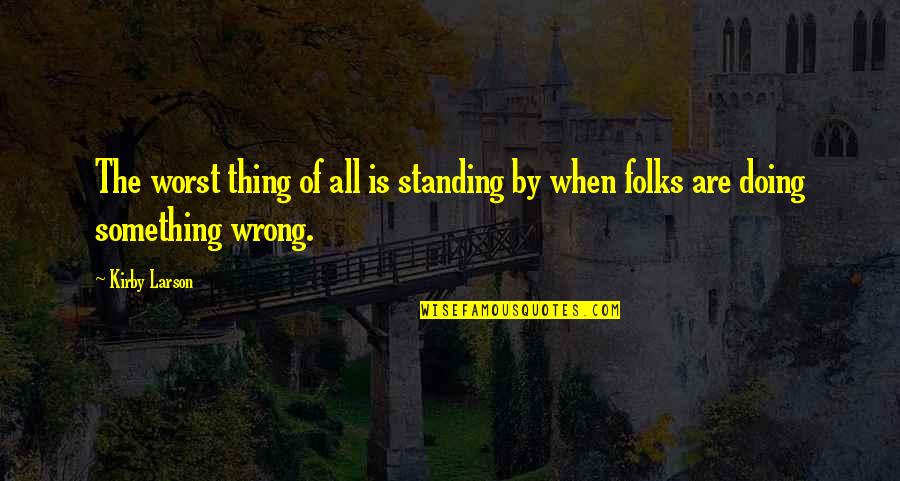 Standing Up For Something Quotes By Kirby Larson: The worst thing of all is standing by