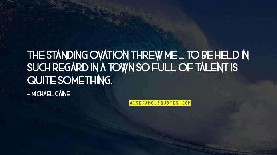 Standing Up For Something Quotes By Michael Caine: The standing ovation threw me ... to be