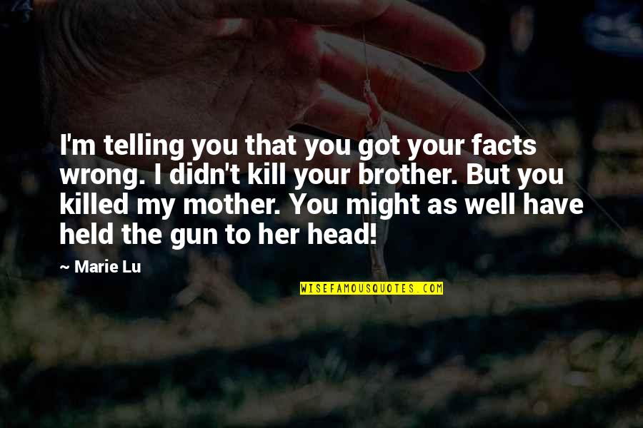 Standing Up For The Right Thing Quotes By Marie Lu: I'm telling you that you got your facts