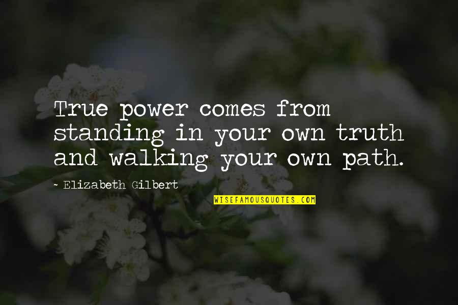 Standing Up For The Truth Quotes By Elizabeth Gilbert: True power comes from standing in your own