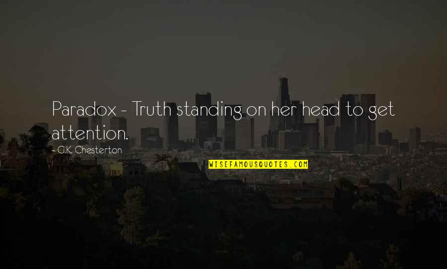 Standing Up For The Truth Quotes By G.K. Chesterton: Paradox - Truth standing on her head to